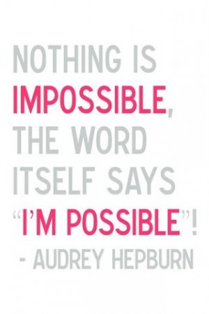 nothing is impossible.