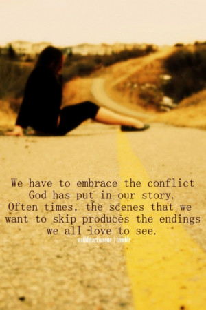 We have to embrace the conflict God has put in our story. Often times ...