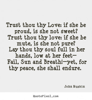 ... : if she be proud, is she not sweet?.. John Ruskin great love quote