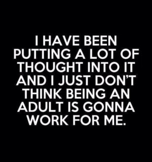 don't want to be an adult anymore!