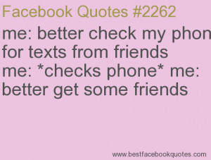 ... * me: better get some friends-Best Facebook Quotes, Facebook Sayings