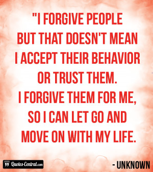 ... them. I forgive them for me, so I can let go and move on with my life