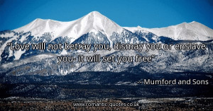 love-will-not-betray-you-dismay-you-or-enslave-you-it-will-set-you ...
