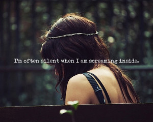 am often silent when i am screaming inside | Quotes Saying Pictures