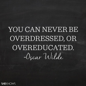 Oscar Wilde quote: You can never be overdressed, or overeducated.