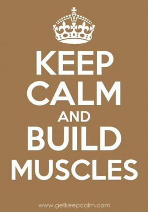 Keep Calm and Build Muscles