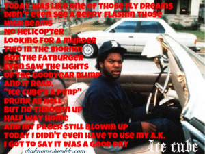 ... to even use my A.K ! I got to say it was a good day…” -Ice Cube