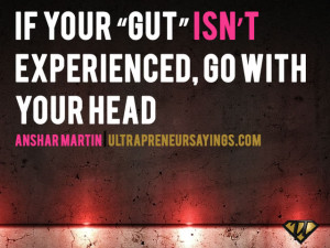 if your gut is not experienced go with your head.