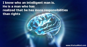 know who an intelligent man is. He is a man who has realized that he ...