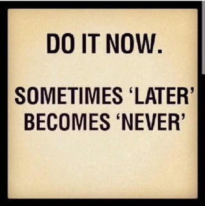 Sometimes its now or never ...