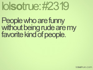 People who are funny without being rude are my favorite kind of people ...