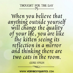that anything outside yourself will change the quality of your life ...