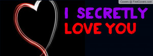 secretly love you :) Profile Facebook Covers
