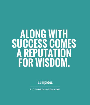 Along with successes a reputation for wisdom Picture Quote 1
