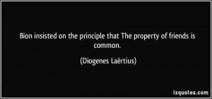 Bion insisted on the principle that The property of friends is common ...