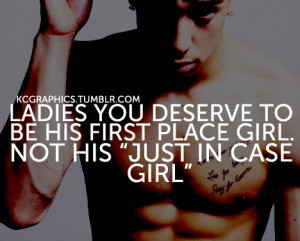... you deserve to be his first place girl, not his just in case girl
