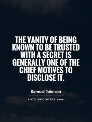 The vanity of being known to be trusted with a secret is generally one ...