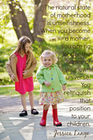 natural state of motherhood is unselfishness. When you become a mother ...