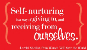 Self-nurturing is a way of giving to, and receiving from ourselves ...
