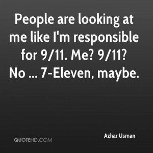 People are looking at me like I'm responsible for 9/11. Me? 9/11? No ...