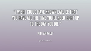 File Name : quote-William-Wiley-i-wish-i-could-have-known-earlier ...