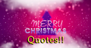 Awesome Merry Christmas 2014 (Xmas) Quotes