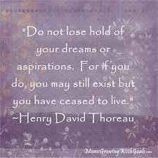 Do not lose hold of your dreams and aspirations. For if you do, you ...