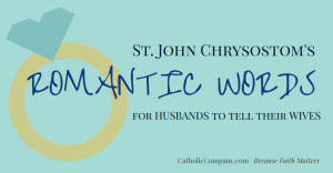 St. John Chrysostom's Romantic Words for Husbands to Tell Their Wives