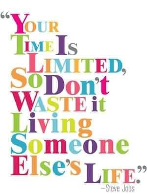 Beautiful Graduation Quote by Steve Jobs~ Your time is limited so dont ...