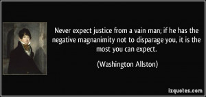 Never expect justice from a vain man; if he has the negative ...