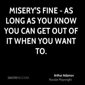 Arthur Adamov - Misery's fine - as long as you know you can get out of ...