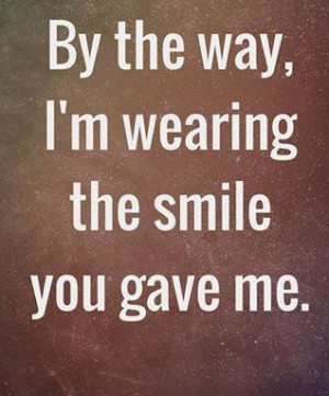 By the way, I'm wearing the smile you gave me.