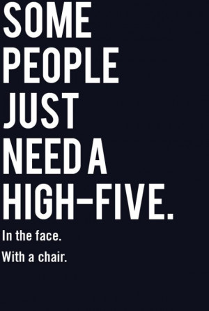 some people just need a high five in the face with the chair
