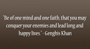 ... your enemies and lead long and happy lives.” – Genghis Khan