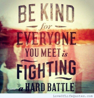 Be-kind-for-everyone-you-meet-fighting-a-hard-battle.jpg