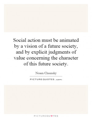 Social action must be animated by a vision of a future society, and by ...