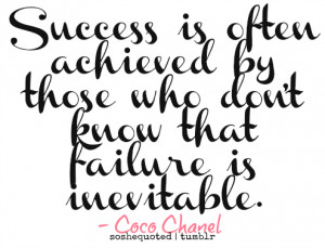... By Those Who Don’t Know That Failure is Inevitable - Coco Chanel
