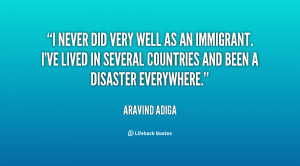 never did very well as an immigrant. I've lived in several countries ...