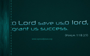 Quotes-PSALMS 118:25 >O Lord save us; O Lord, grant us success.(Psalm ...