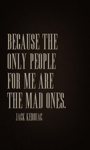 Quote, Alice In Wonderland, Crazy People, Crazy Friends, Jack Kerouac ...