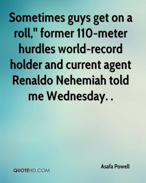 Asafa Powell - Sometimes guys get on a roll,'' former 110-meter ...