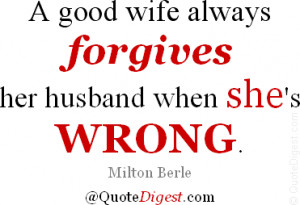 Wife quote: A good wife always forgives her husband when she's wrong ...