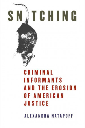 Snitching: Criminal Informants and the Erosion of American Justice
