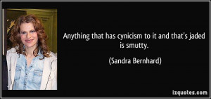 Anything that has cynicism to it and that's jaded is smutty. - Sandra ...