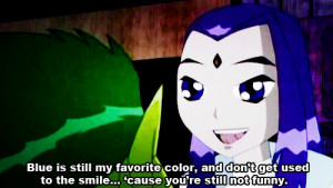 ... Raven: Blue is still my favorite color, and don’t get used to the