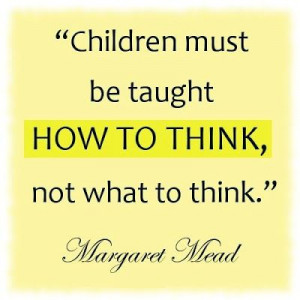 Oh, so true ...Love Margaret Mead! Critical Thinking, Education Quotes ...