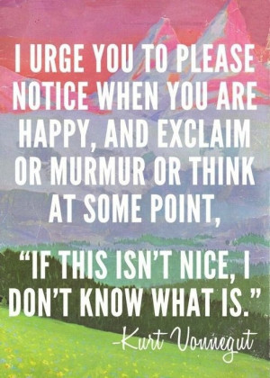 urge you to please notice when you are happy, and exclaim or murmur ...