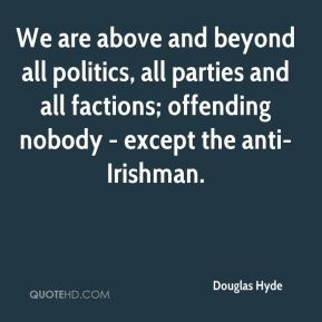 Douglas Hyde - We are above and beyond all politics, all parties and ...