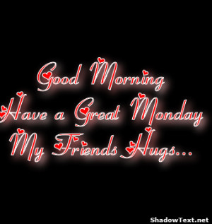 Good MorningHave a Great MondayMy Friends Hugs... 