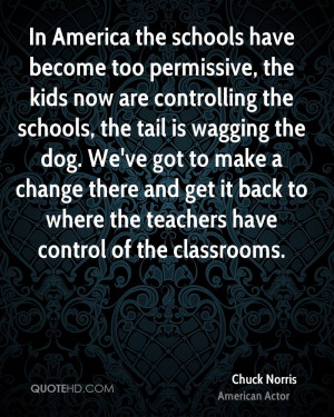 In America the schools have become too permissive, the kids now are ...